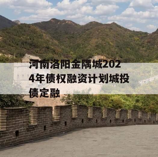 河南洛阳金隅城2024年债权融资计划城投债定融